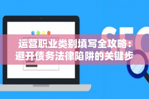运营职业类别填写全攻略：避开债务法律陷阱的关键步骤