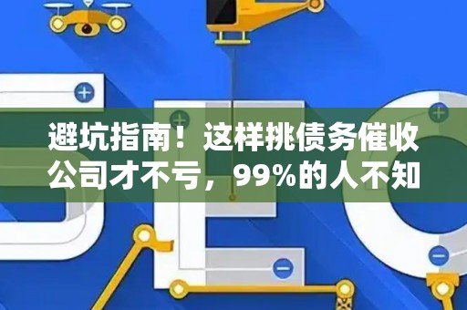 避坑指南！这样挑债务催收公司才不亏，99%的人不知道