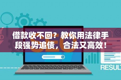 借款收不回？教你用法律手段强势追债，合法又高效！